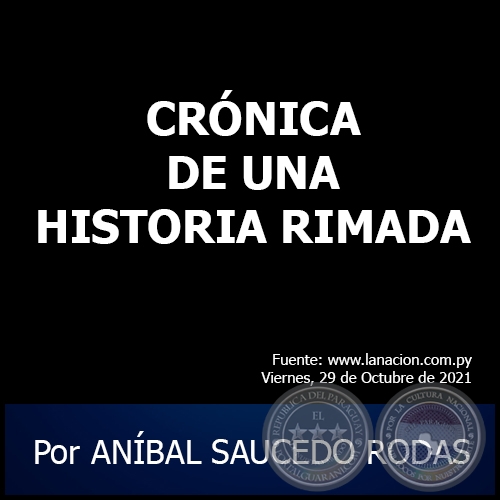 CRÓNICA DE UNA HISTORIA RIMADA - Por ANÍBAL SAUCEDO RODAS - Viernes, 29 de Octubre de 2021